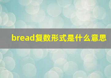 bread复数形式是什么意思