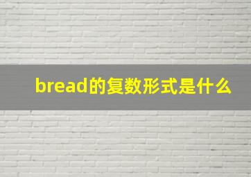 bread的复数形式是什么