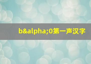 bα0第一声汉字