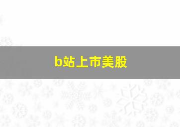 b站上市美股