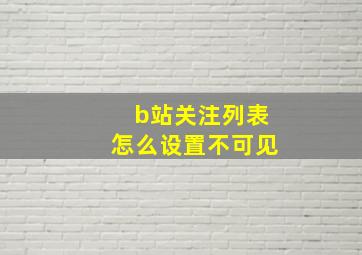 b站关注列表怎么设置不可见