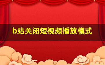 b站关闭短视频播放模式