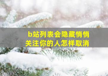 b站列表会隐藏悄悄关注你的人怎样取消