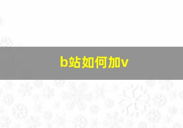 b站如何加v