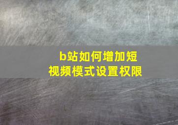 b站如何增加短视频模式设置权限