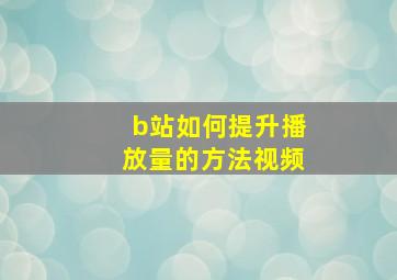 b站如何提升播放量的方法视频