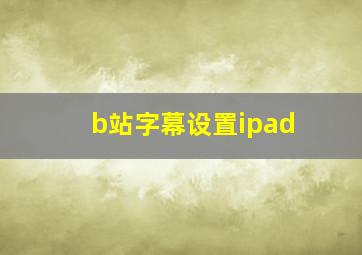 b站字幕设置ipad