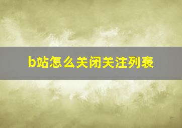 b站怎么关闭关注列表