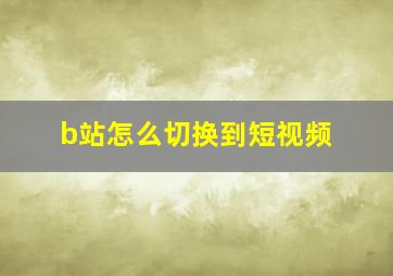 b站怎么切换到短视频