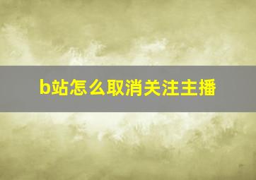 b站怎么取消关注主播