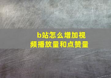 b站怎么增加视频播放量和点赞量