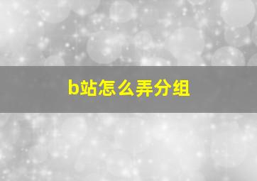 b站怎么弄分组