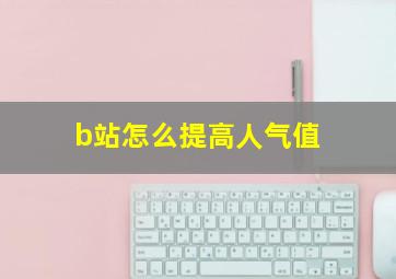 b站怎么提高人气值