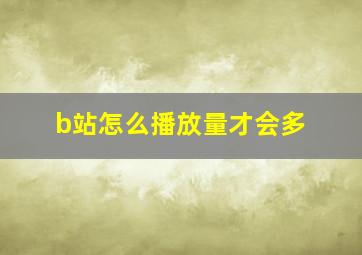 b站怎么播放量才会多