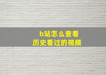 b站怎么查看历史看过的视频