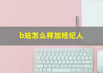 b站怎么样加经纪人