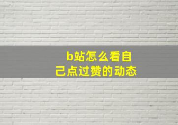 b站怎么看自己点过赞的动态