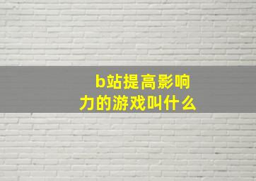 b站提高影响力的游戏叫什么