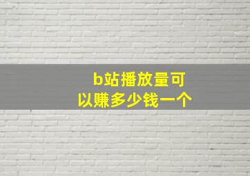 b站播放量可以赚多少钱一个