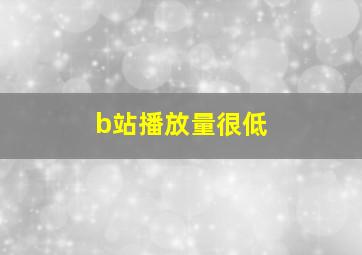 b站播放量很低