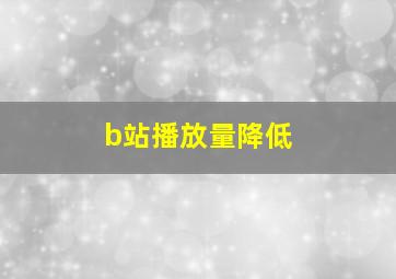 b站播放量降低