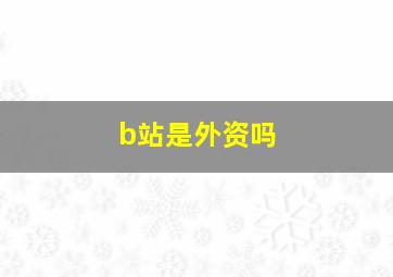 b站是外资吗