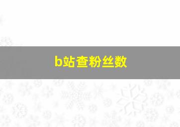 b站查粉丝数