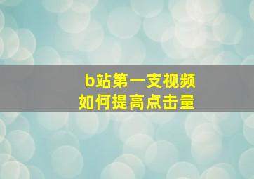 b站第一支视频如何提高点击量