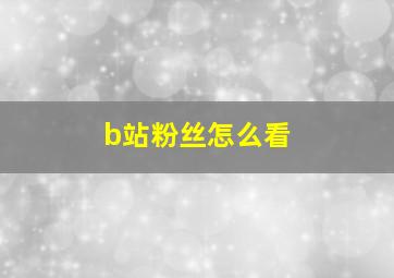 b站粉丝怎么看