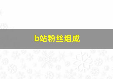 b站粉丝组成