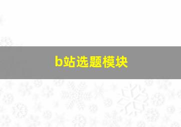 b站选题模块