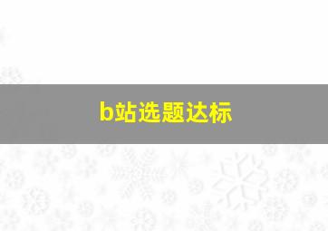 b站选题达标