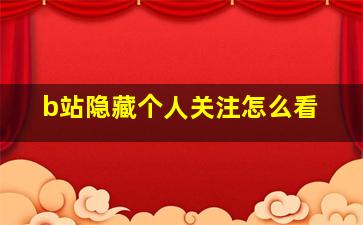 b站隐藏个人关注怎么看