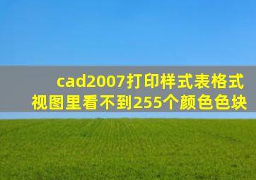 cad2007打印样式表格式视图里看不到255个颜色色块