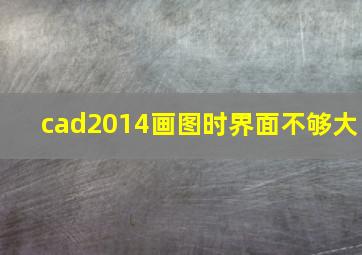 cad2014画图时界面不够大