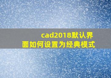 cad2018默认界面如何设置为经典模式