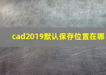 cad2019默认保存位置在哪