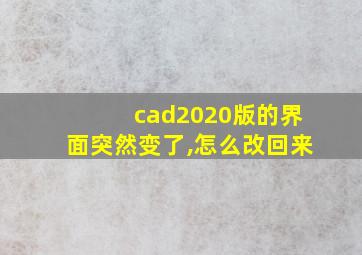 cad2020版的界面突然变了,怎么改回来