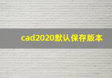 cad2020默认保存版本