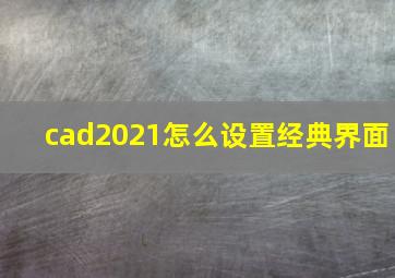 cad2021怎么设置经典界面