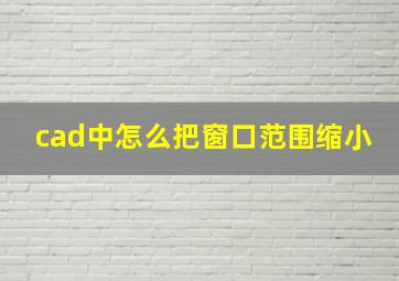 cad中怎么把窗口范围缩小