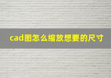 cad图怎么缩放想要的尺寸