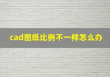 cad图纸比例不一样怎么办