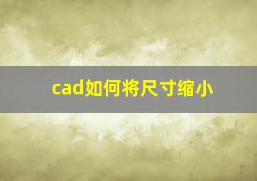 cad如何将尺寸缩小