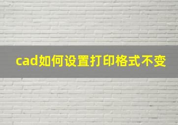 cad如何设置打印格式不变