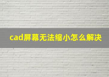 cad屏幕无法缩小怎么解决