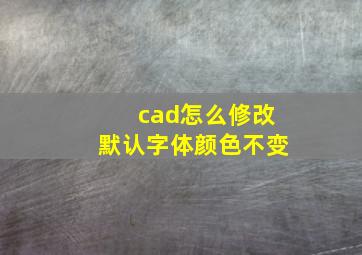 cad怎么修改默认字体颜色不变