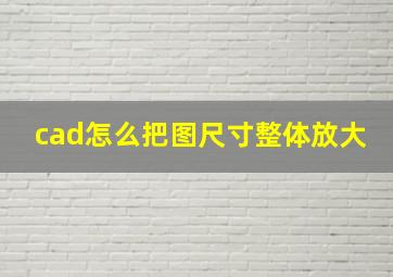 cad怎么把图尺寸整体放大