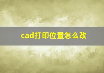 cad打印位置怎么改