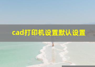 cad打印机设置默认设置